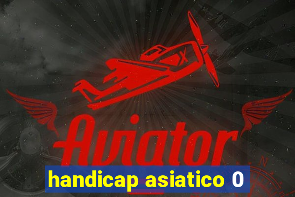 handicap asiatico 0